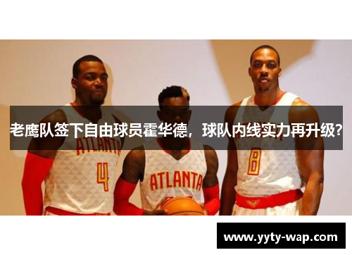 老鹰队签下自由球员霍华德，球队内线实力再升级？