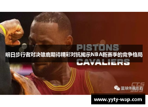 明日步行者对决雄鹿期待精彩对抗揭示NBA新赛季的竞争格局