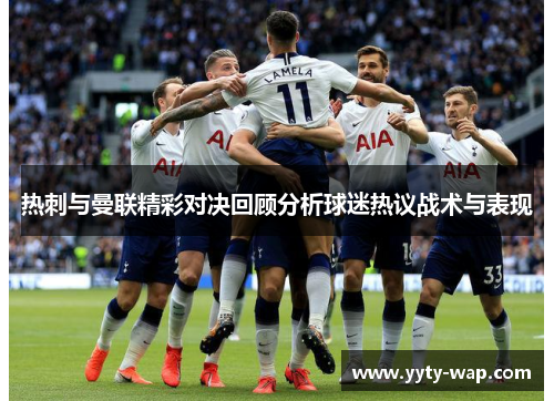 热刺与曼联精彩对决回顾分析球迷热议战术与表现